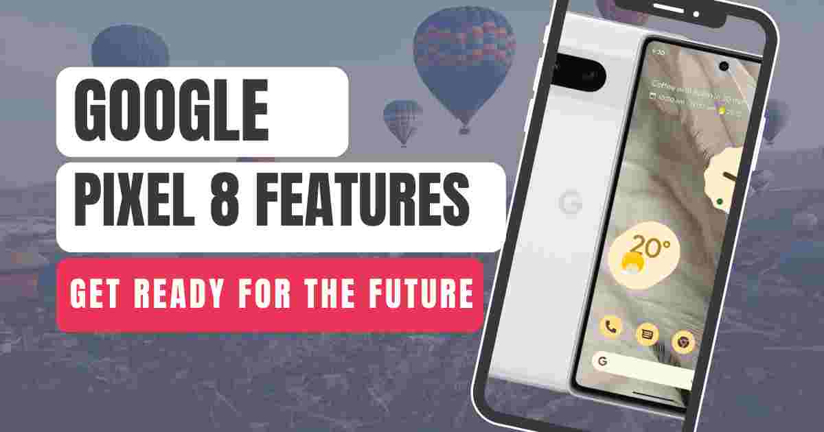 Google Pixel 8 features: A Glimpse into the Future of Technology