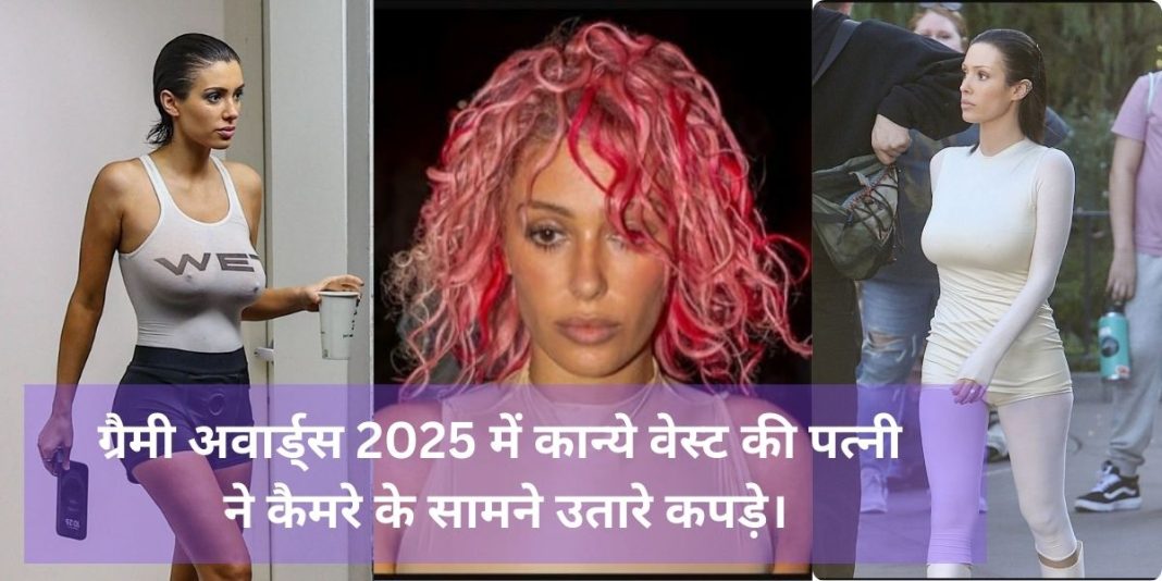 Bianca Censori: ग्रैमी अवार्ड्स 2025 में कान्ये वेस्ट की पत्नी ने कैमरे के सामने उतारे कपड़े।