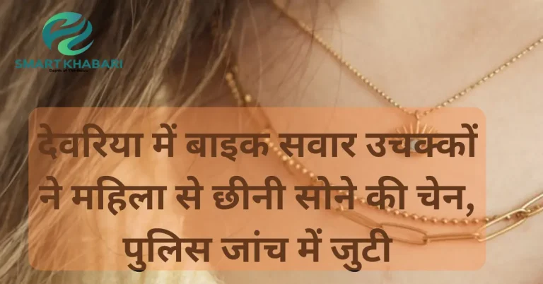 देवरिया में बाइक सवार उचक्कों ने महिला से छीनी सोने की चेन, पुलिस जांच में जुटी