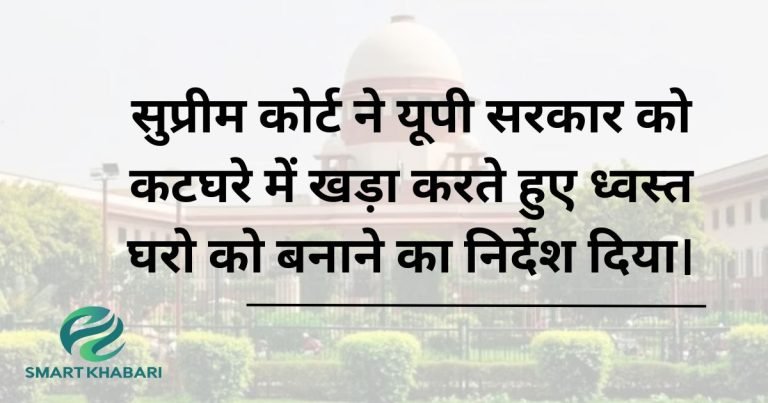 Outrageous - सुप्रीम कोर्ट ने यूपी सरकार को लगाई फटकार कहा, अनुच्छेद 21 और आश्रय के अधिकार जैसी भी कोई चीज होती है